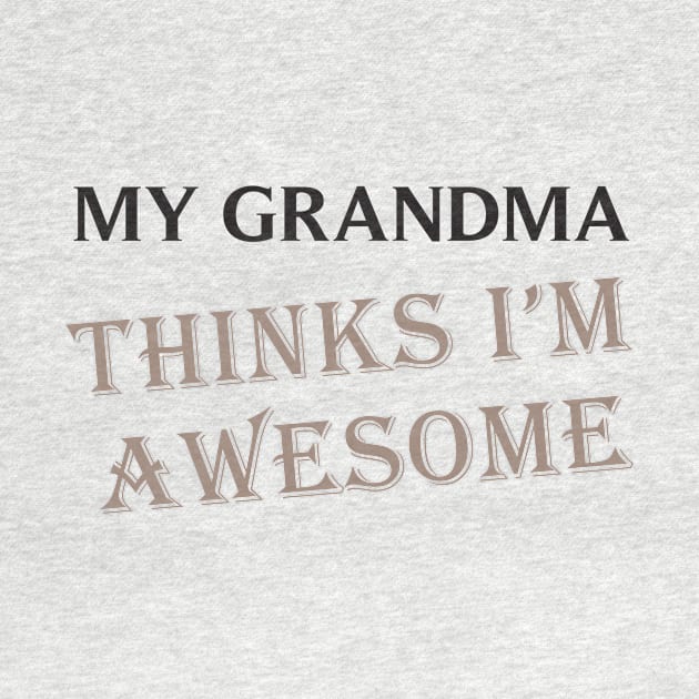 My Grandma Thinks I'm Awesome by teegear